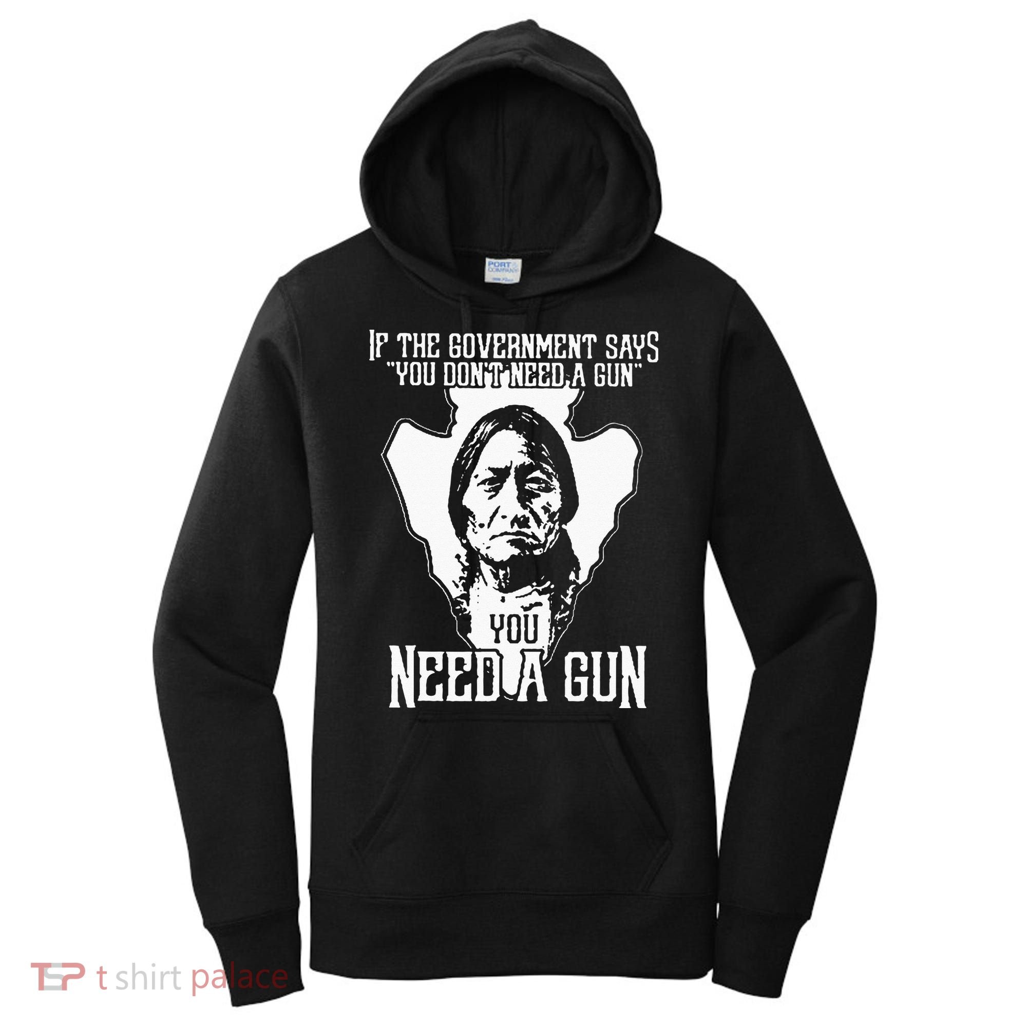 If The Government Says You Dont Need A Gun You Need A Gun Women's Hoodie