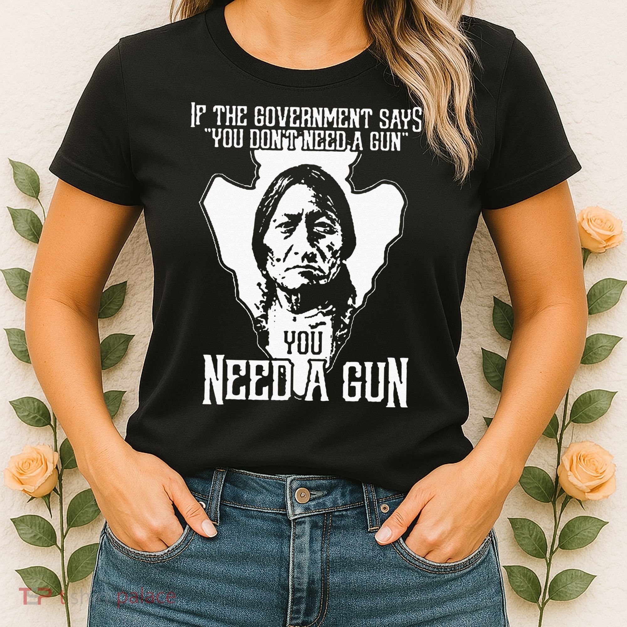 If The Government Says You Dont Need A Gun You Need A Gun Women's T-Shirt