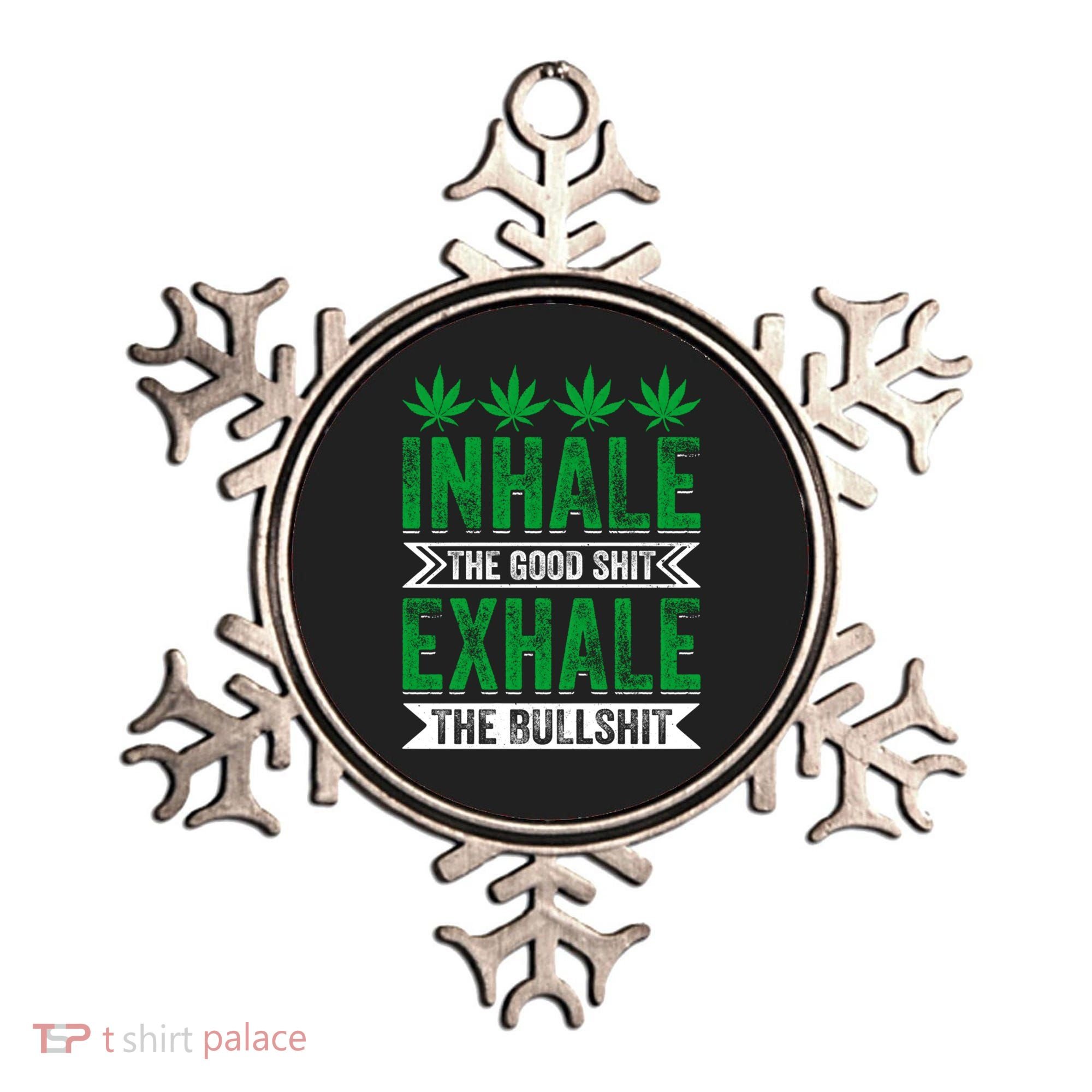 Inhale The Good Shit Exhale Bullshit Cannabis Weed Marijuana Gift Ornament