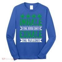 Inhale The Good Shit Exhale Bullshit Cannabis Weed Marijuana Gift Long Sleeve Shirt thumb 0