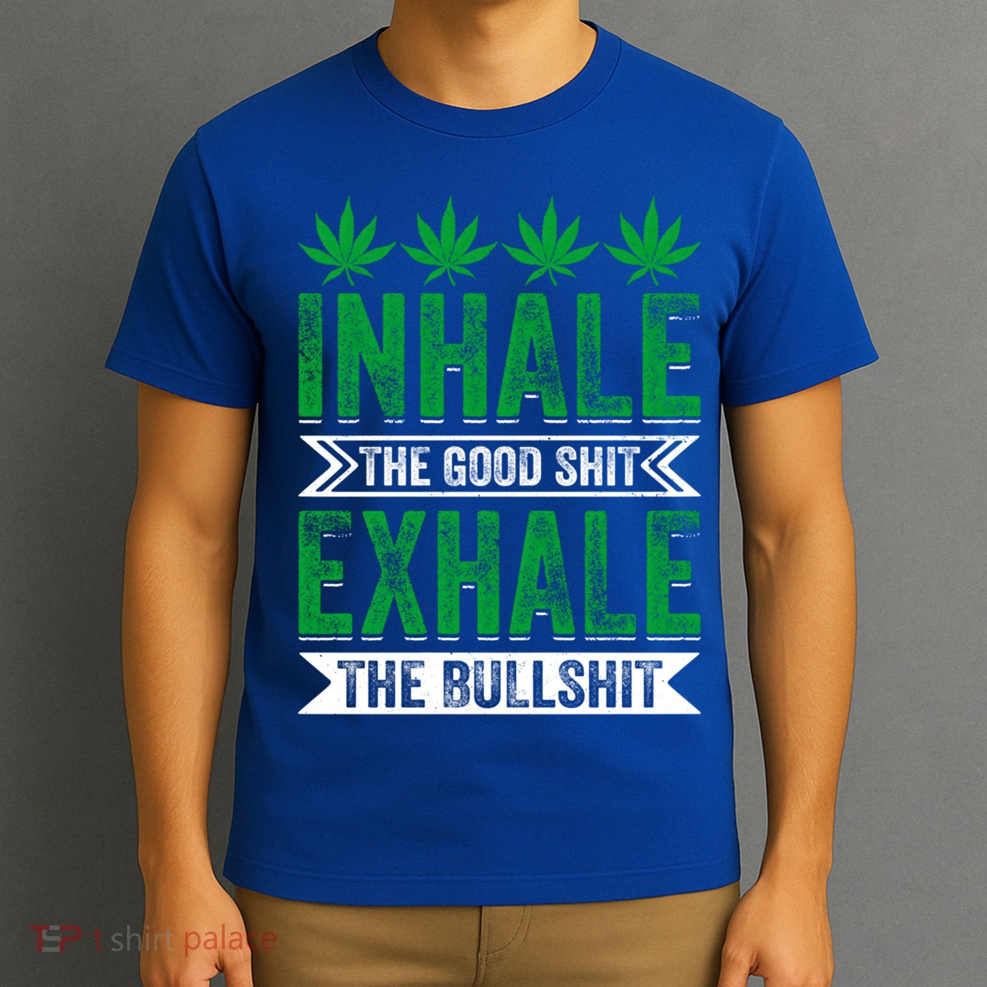 Inhale The Good Shit Exhale Bullshit Cannabis Weed Marijuana Gift T-Shirt