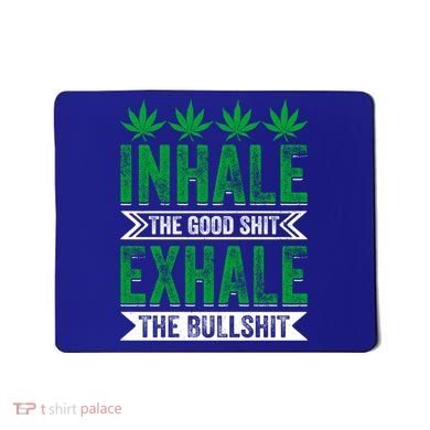 Inhale The Good Shit Exhale Bullshit Cannabis Weed Marijuana Gift Mousepad