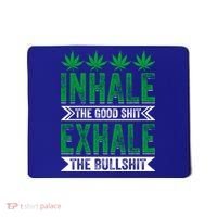 Inhale The Good Shit Exhale Bullshit Cannabis Weed Marijuana Gift Mousepad thumb 0
