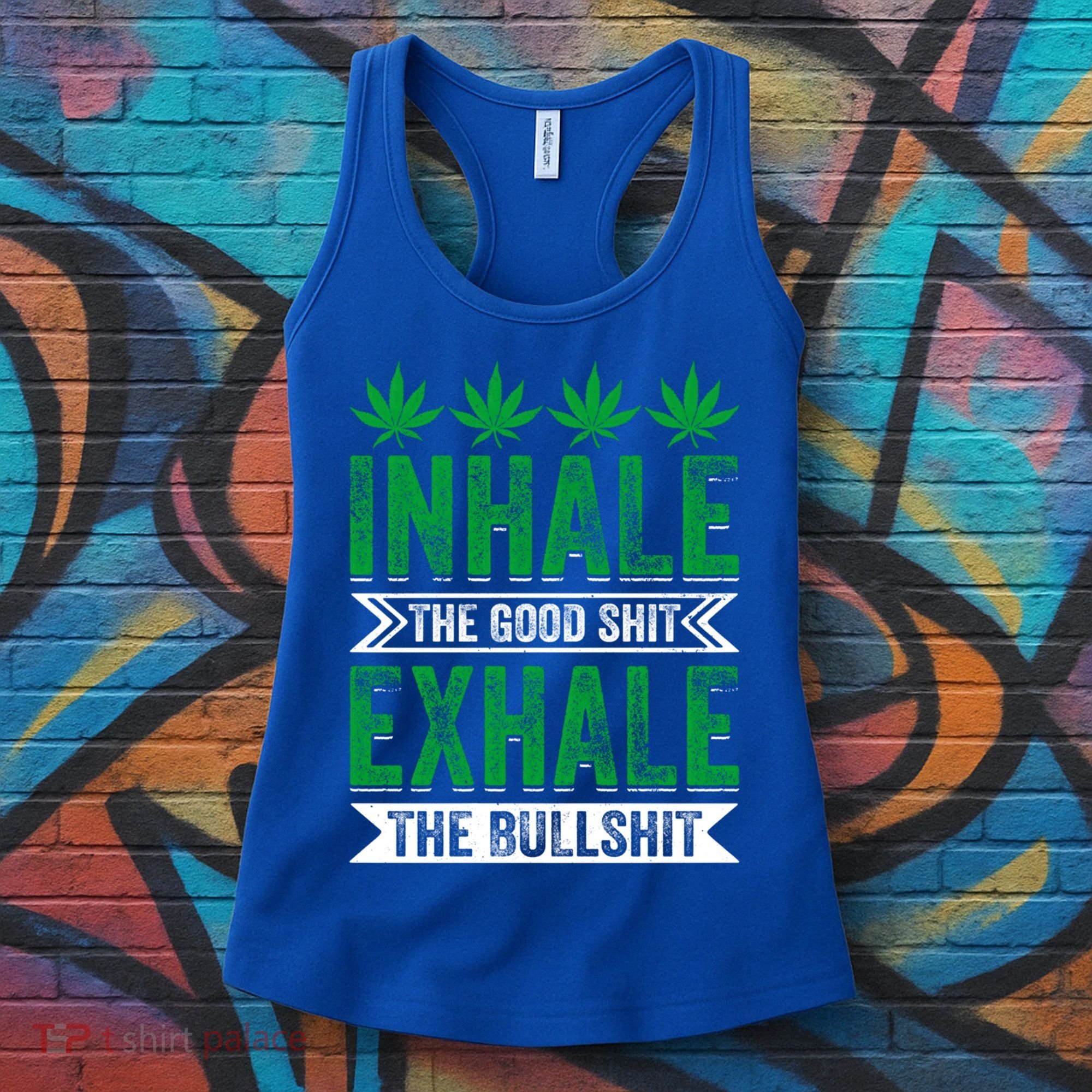 Inhale The Good Shit Exhale Bullshit Cannabis Weed Marijuana Gift Women's Tank Top