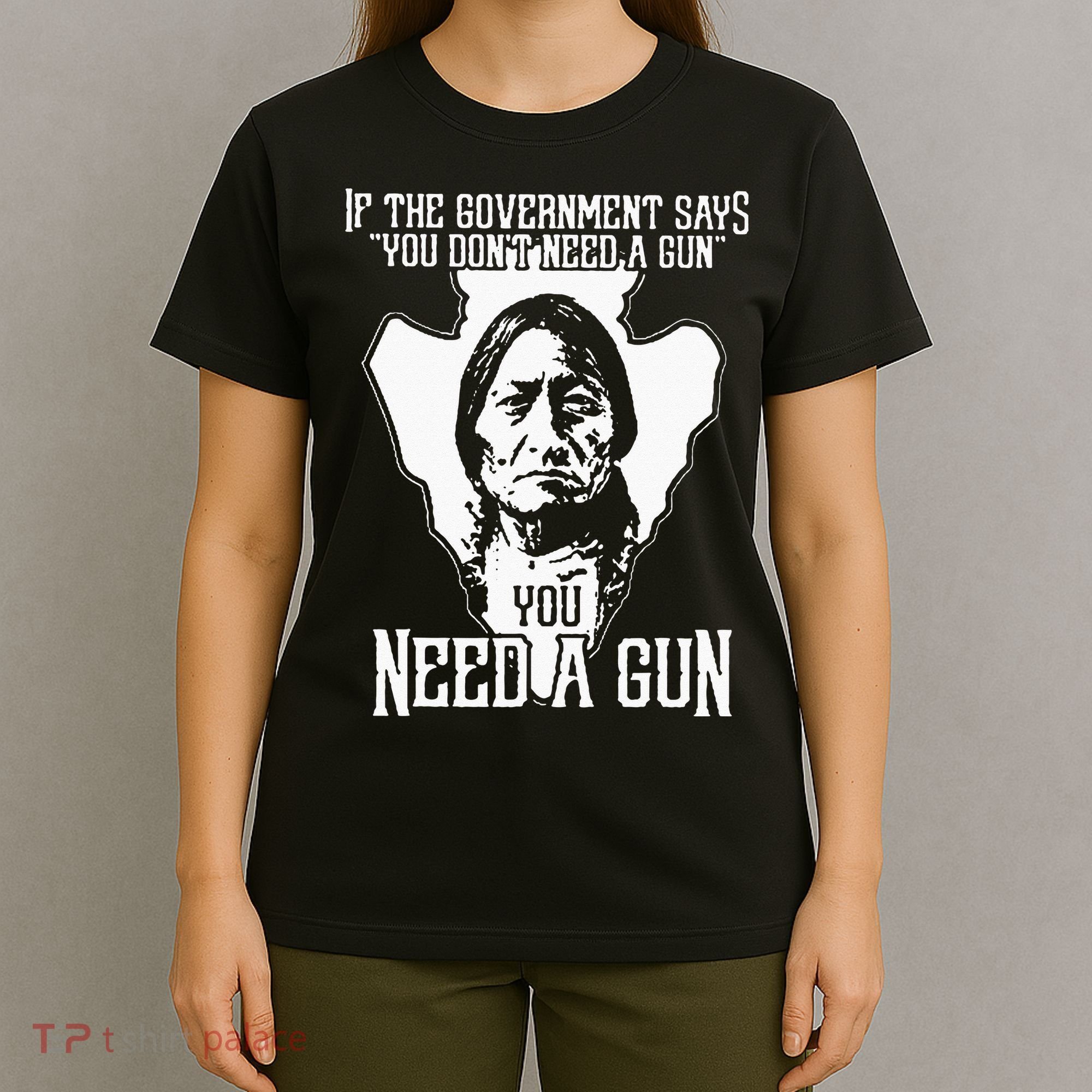 If The Government Says You Dont Need A Gun You Need A Gun T-Shirt