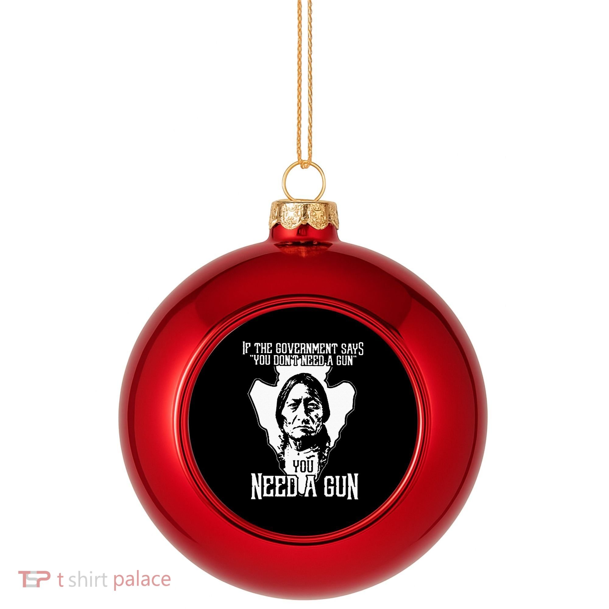 If The Government Says You Dont Need A Gun You Need A Gun Plastic Christmas Ball Ornament