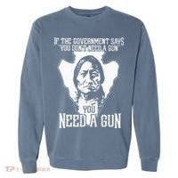 If The Government Says You Dont Need A Gun You Need A Gun Garment-Dyed Sweatshirt thumb 0