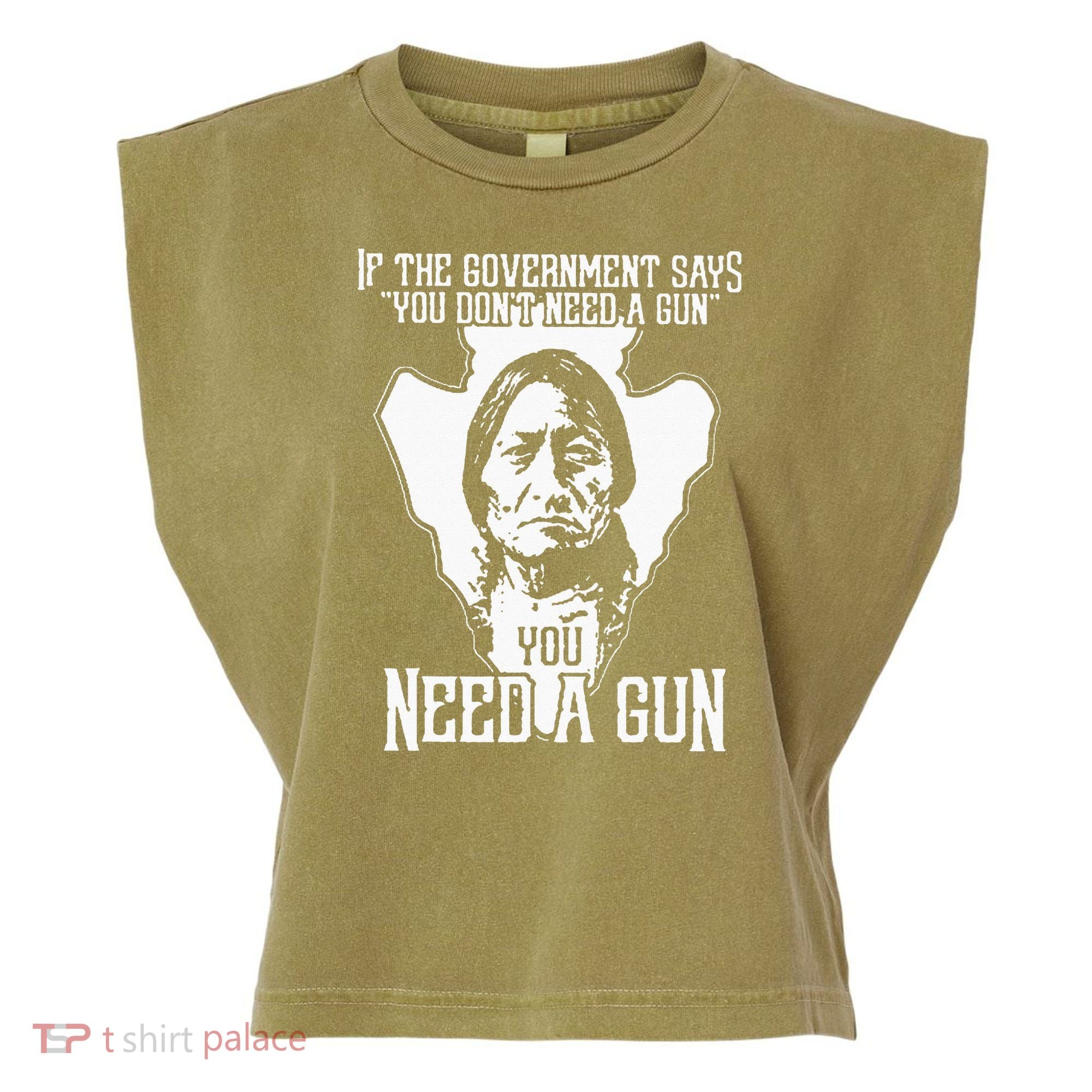 If The Government Says You Dont Need A Gun You Need A Gun Garment-Dyed Women's Muscle Tee