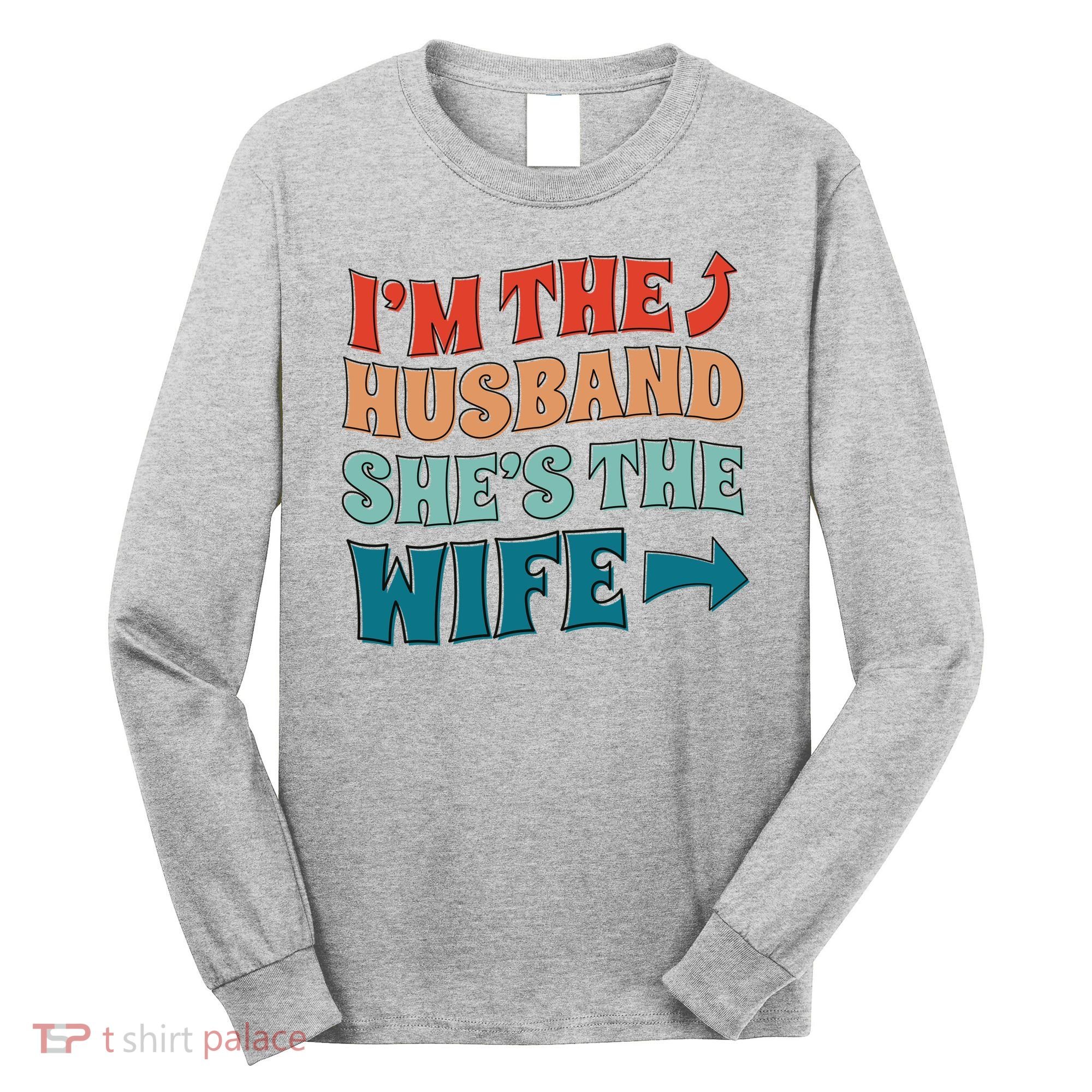 I'm The Husband She's The Wife Funny Long Sleeve Shirt