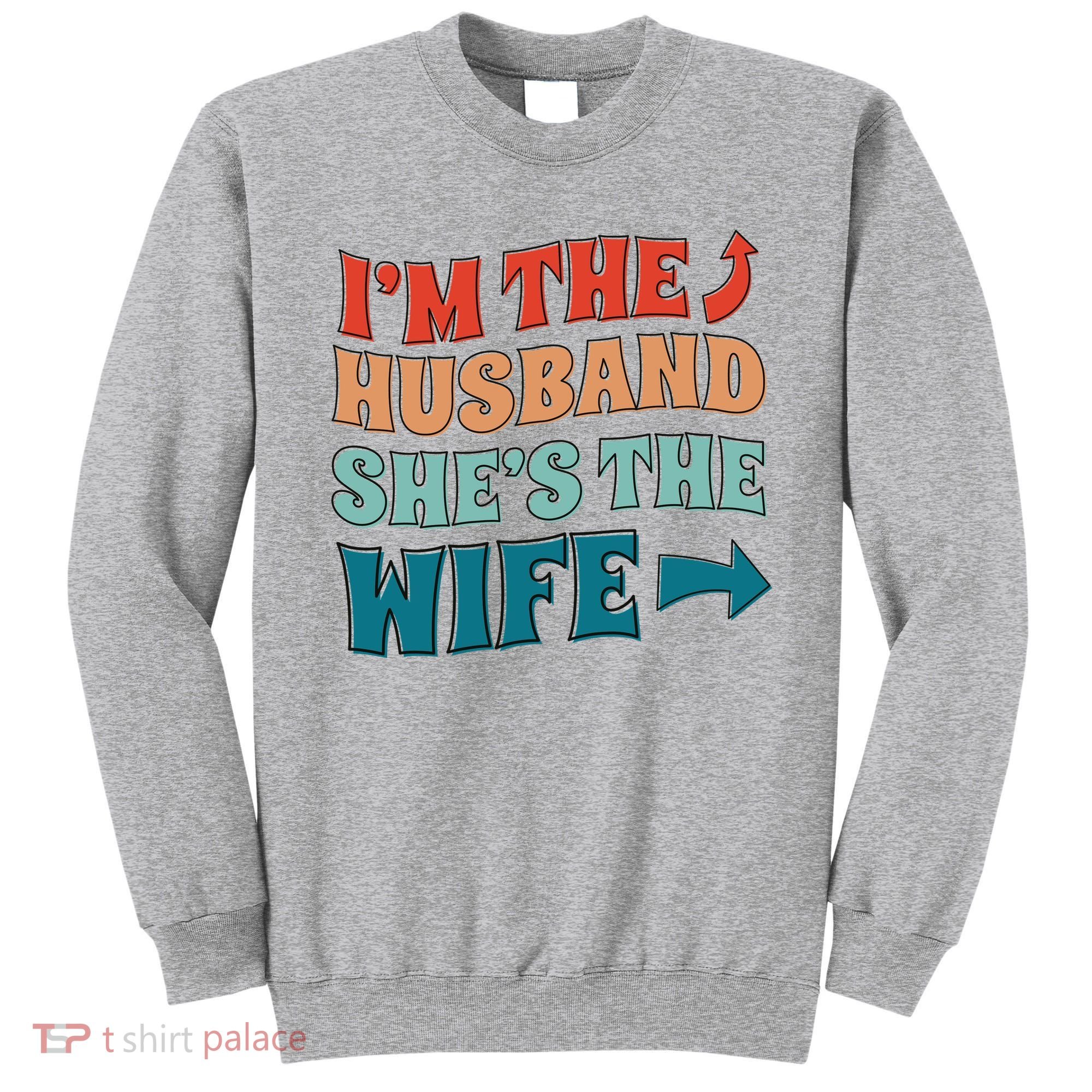 I'm The Husband She's The Wife Funny Sweatshirt