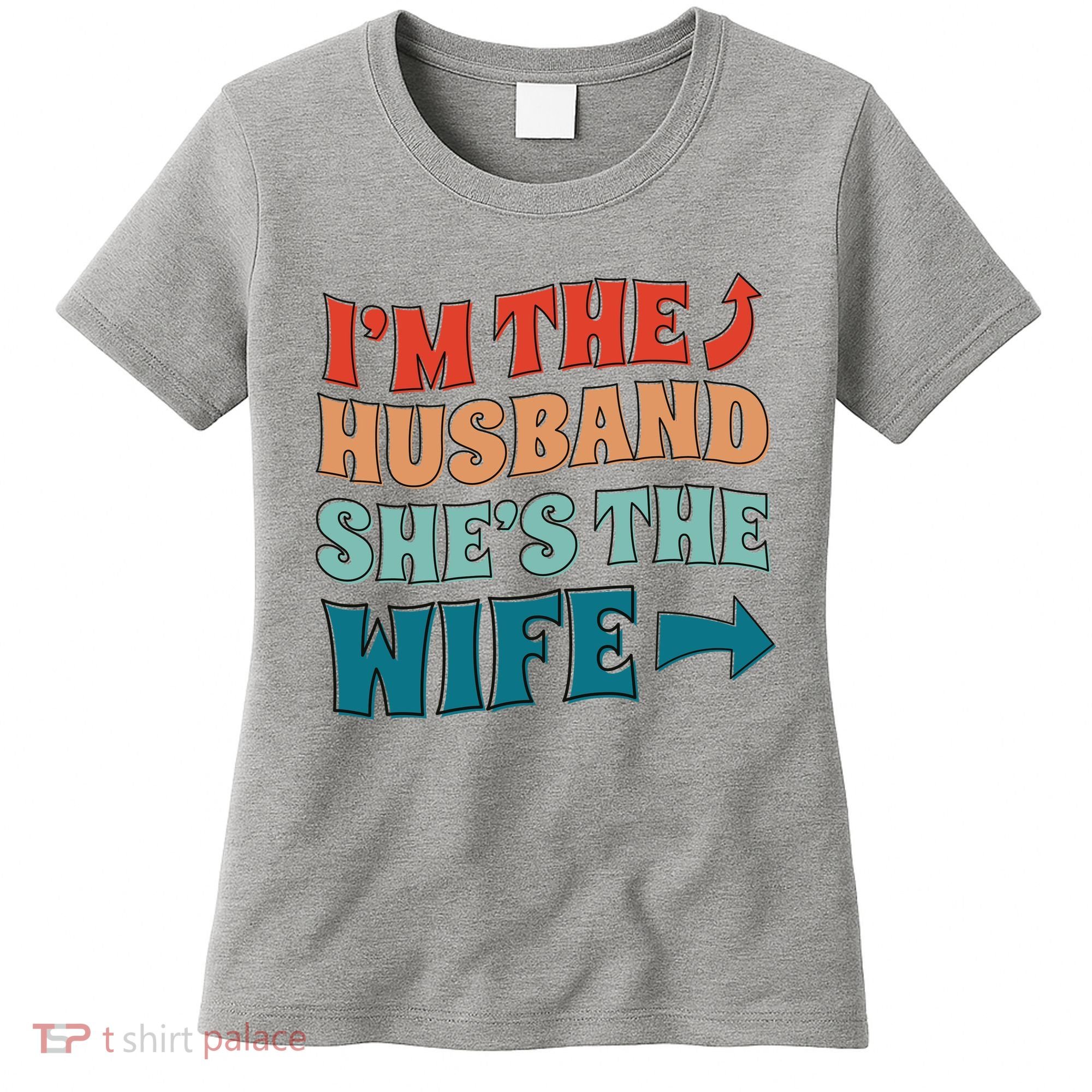I'm The Husband She's The Wife Funny Women's T-Shirt