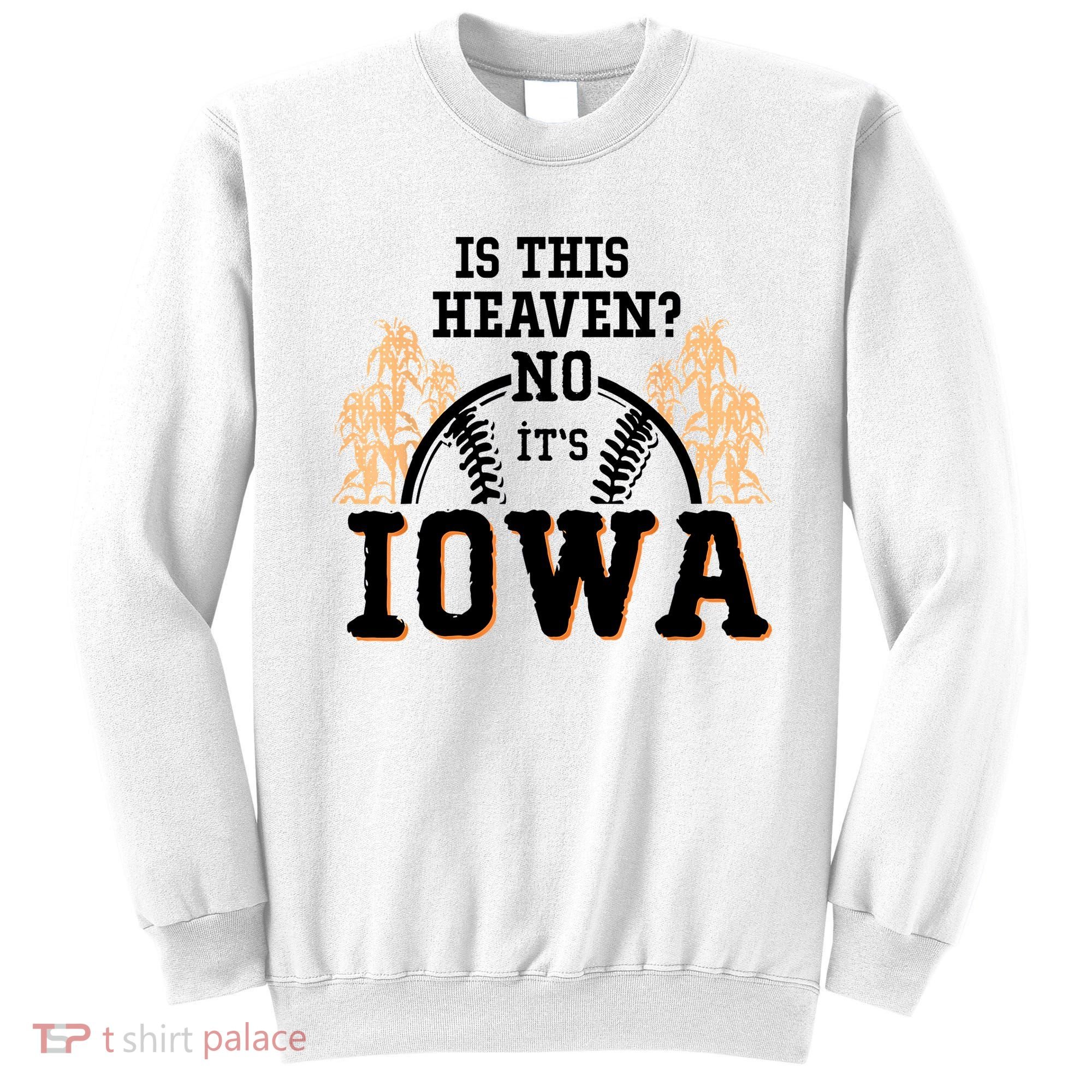 Is This Heaven No It’s Iowa Baseball Field Of Dreams Sweatshirt