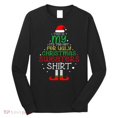 ItS Too Hot For Ugly Christmas Funny Xmas Long Sleeve Shirt