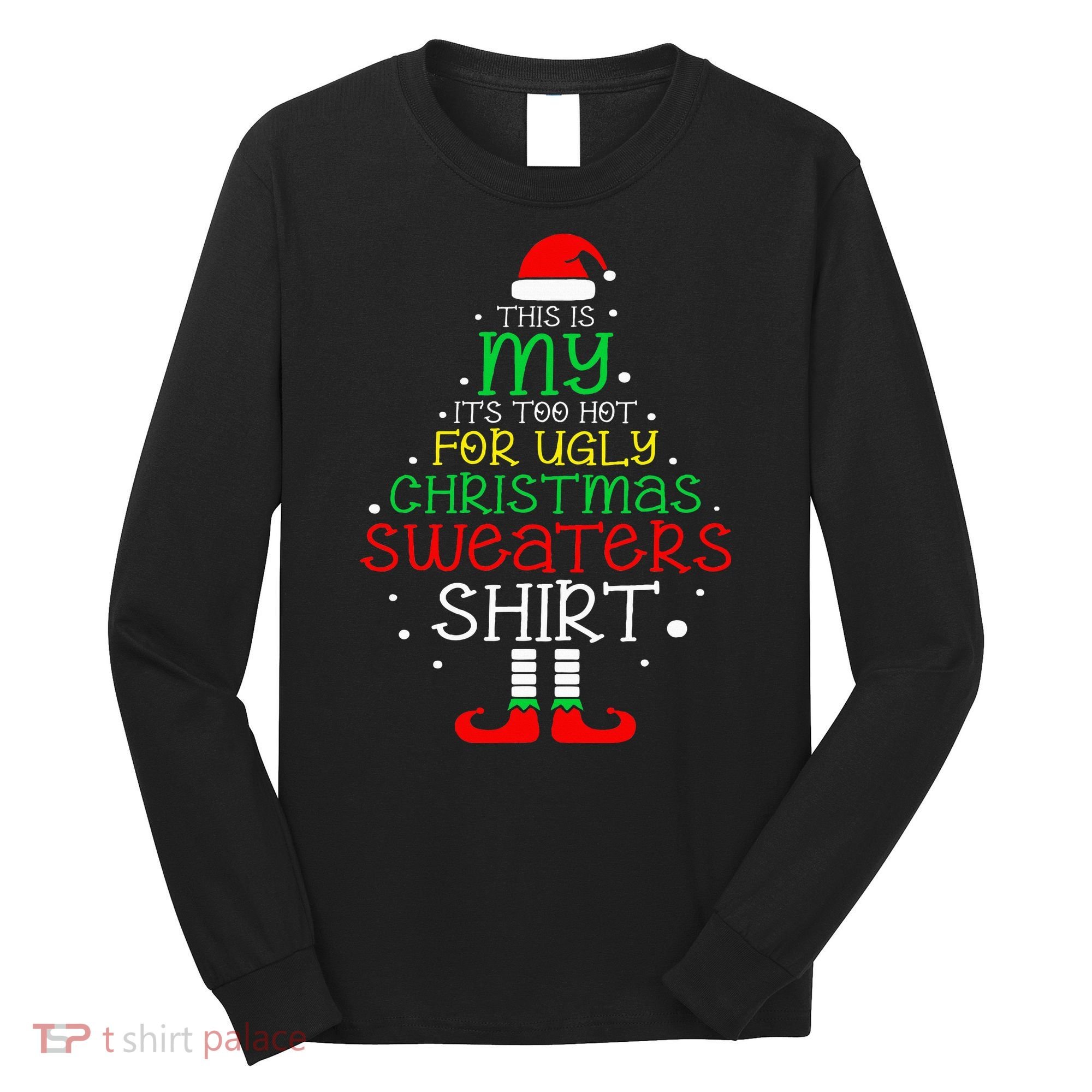 ItS Too Hot For Ugly Christmas Funny Xmas Long Sleeve Shirt