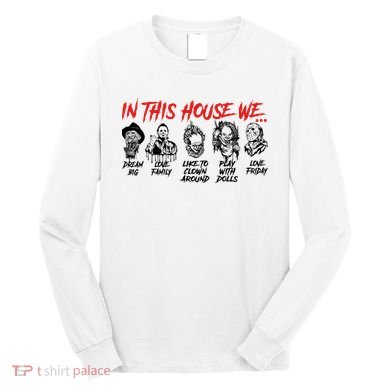In This House We Horror Halloween Freddy Big Dream Myers Love Family C Long Sleeve Shirt