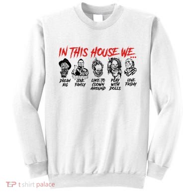 In This House We Horror Halloween Freddy Big Dream Myers Love Family C Sweatshirt