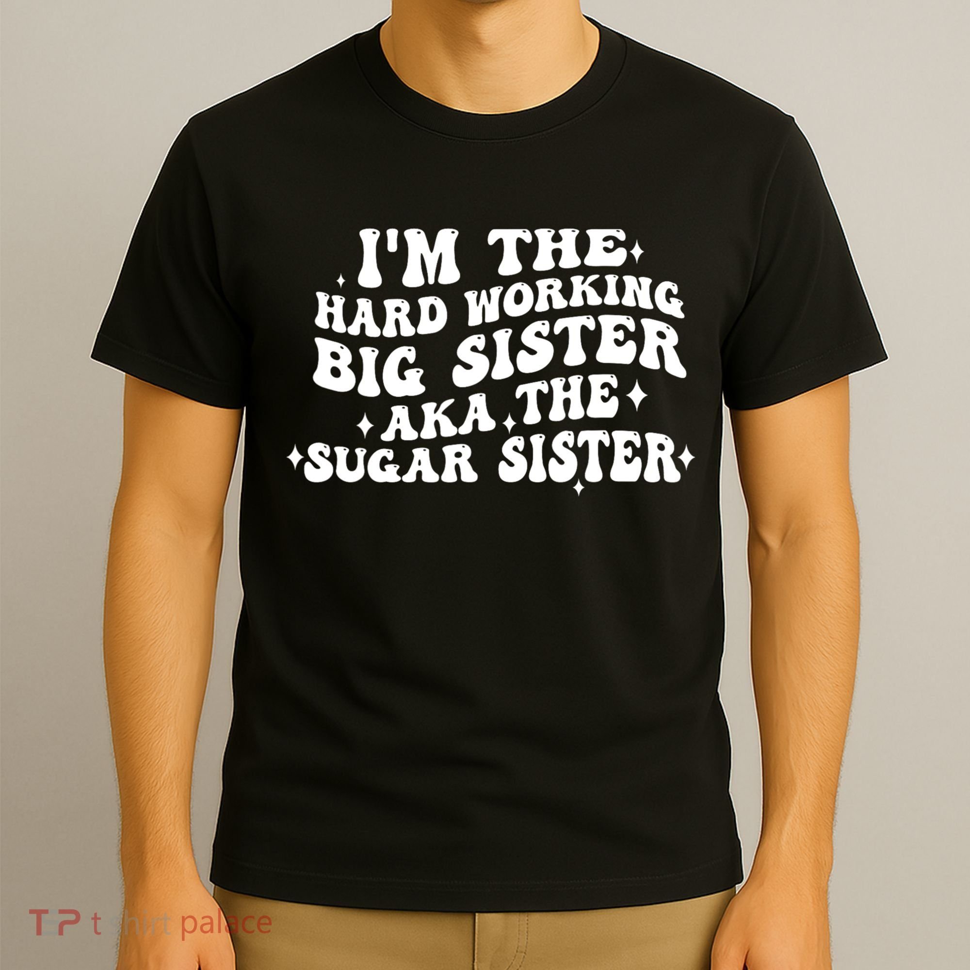 IM The Hard Working Big Sister Aka The Sugar Sister T-Shirt