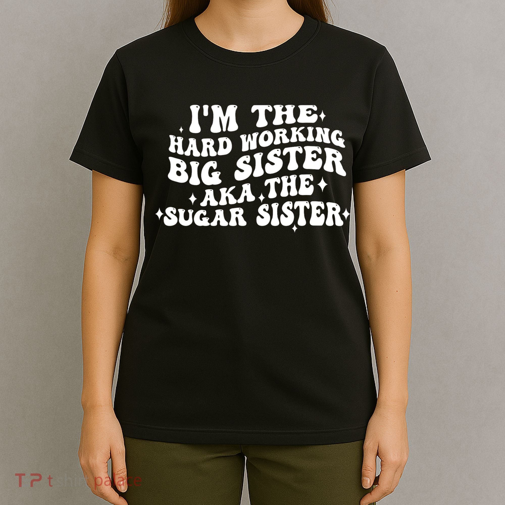 IM The Hard Working Big Sister Aka The Sugar Sister T-Shirt