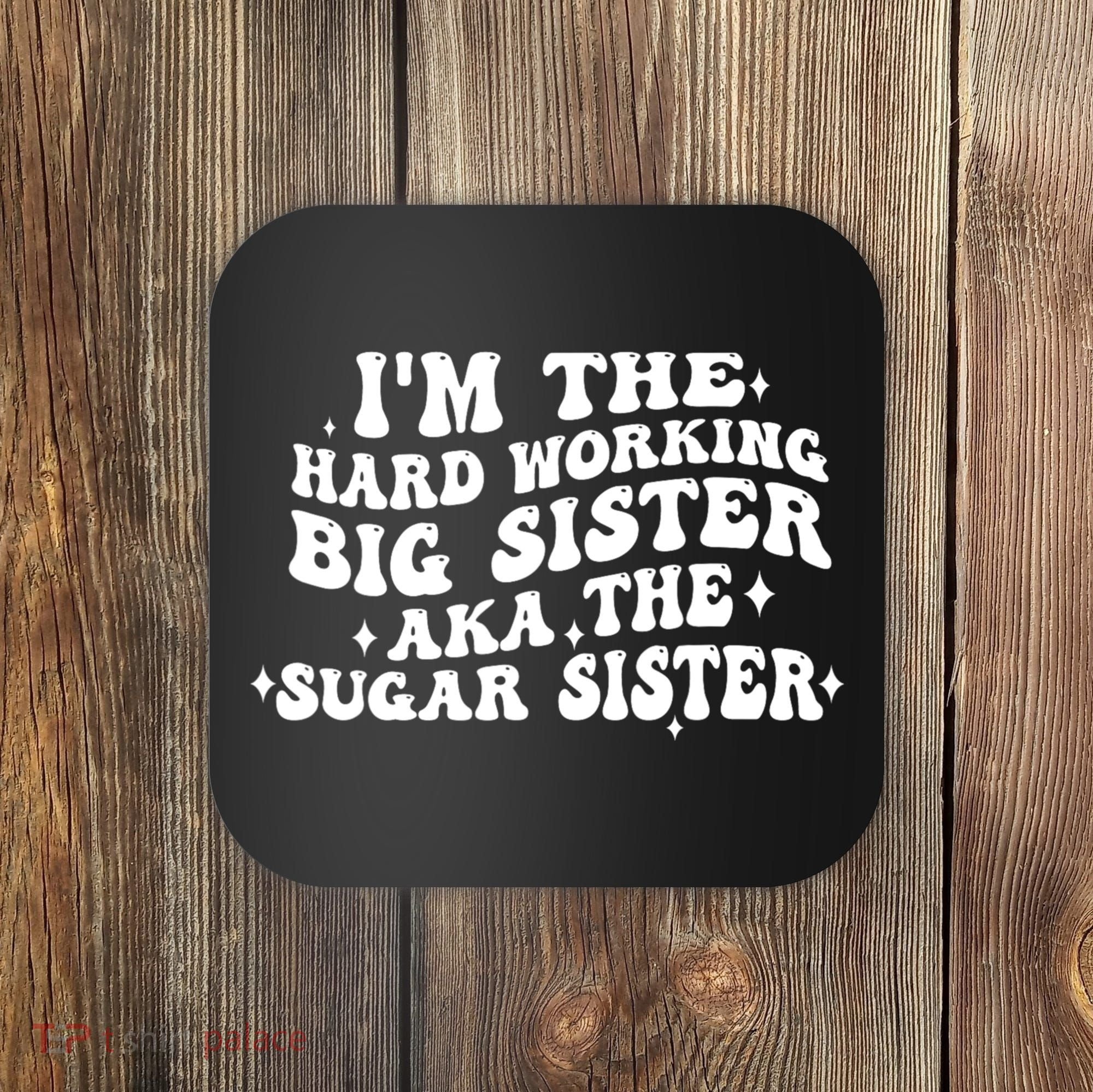 IM The Hard Working Big Sister Aka The Sugar Sister Coaster