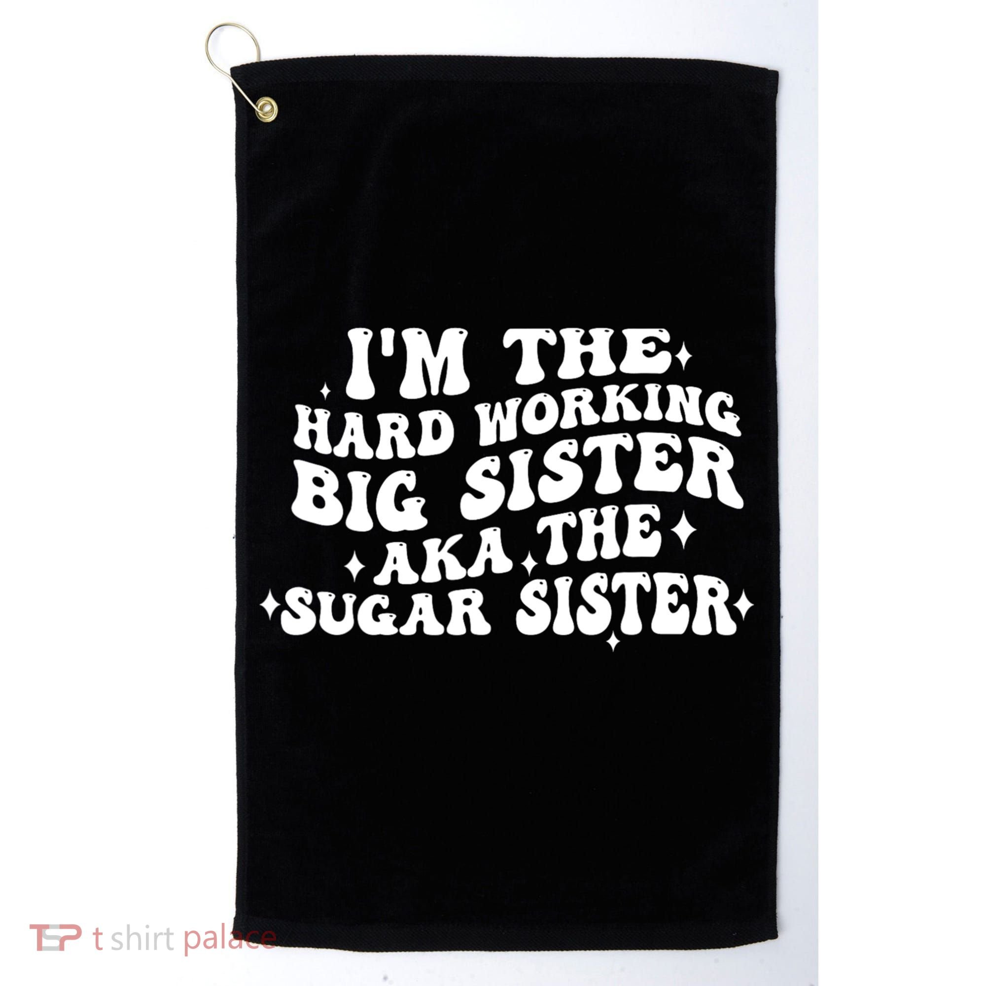 IM The Hard Working Big Sister Aka The Sugar Sister Golf Towel