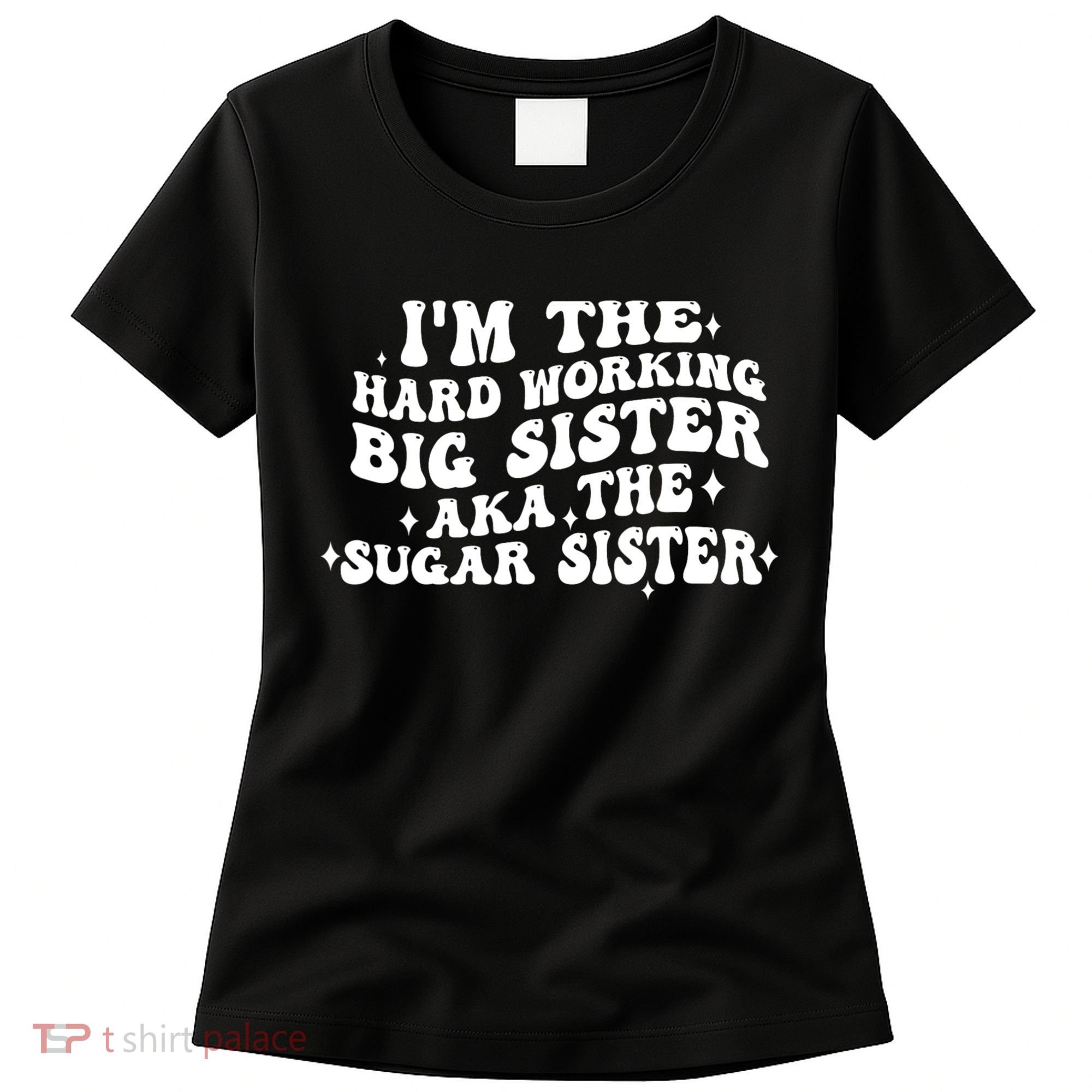 IM The Hard Working Big Sister Aka The Sugar Sister Women's T-Shirt