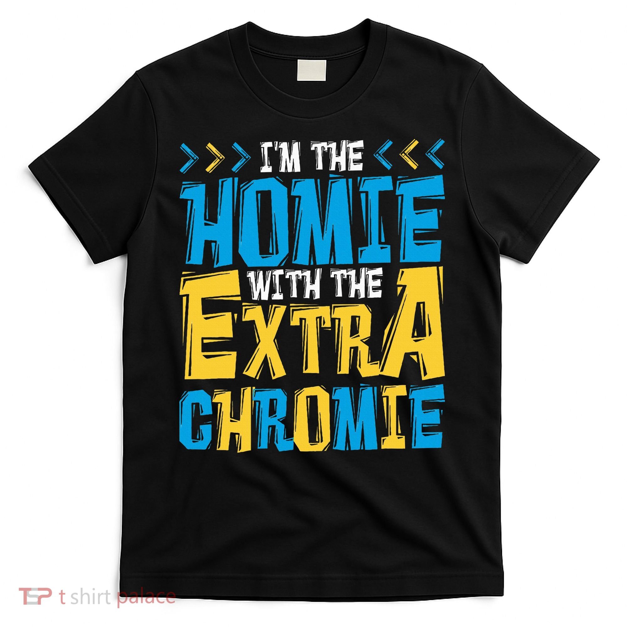 IM The Homie With The Extra Chromie Family Down Syndrome T-Shirt