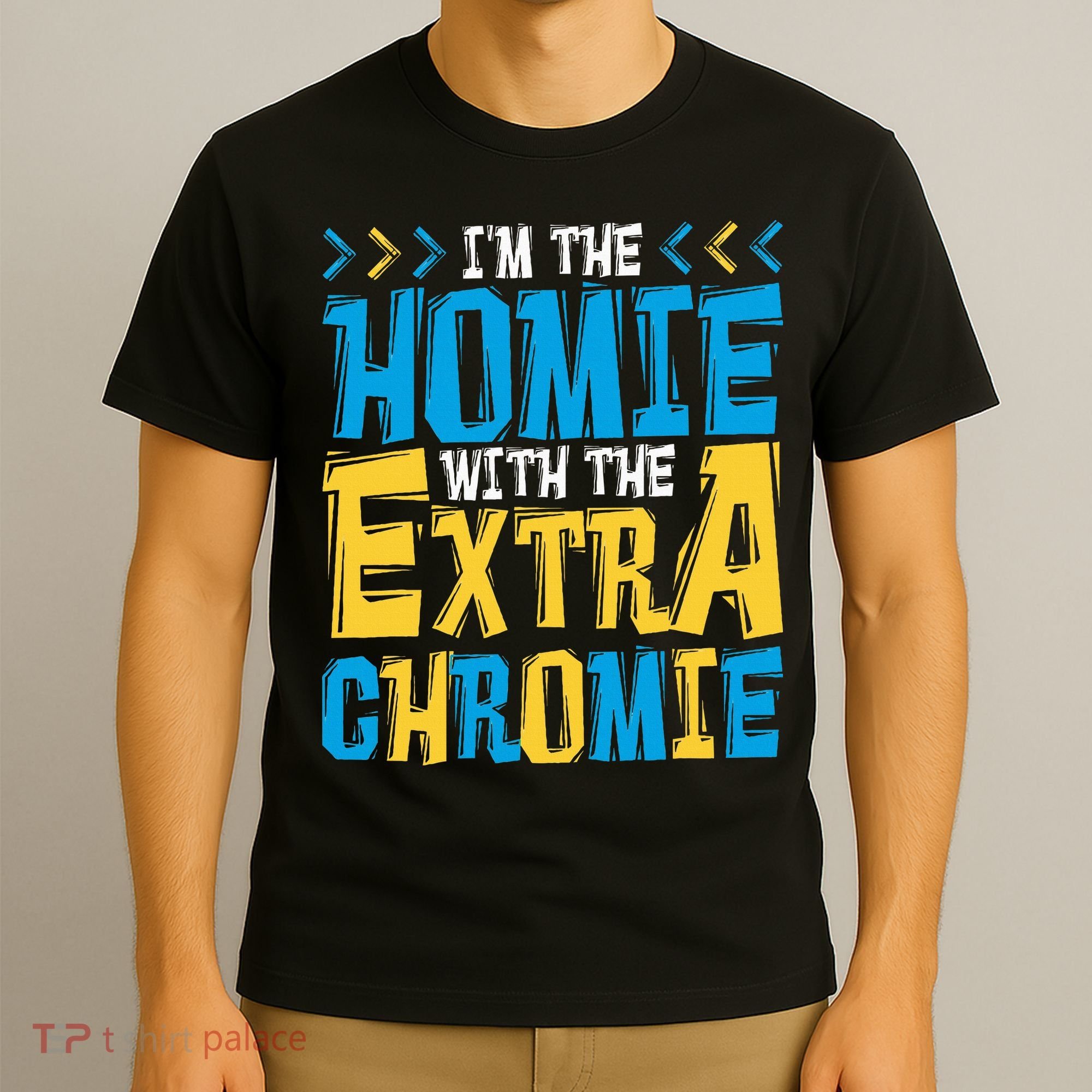 IM The Homie With The Extra Chromie Family Down Syndrome T-Shirt