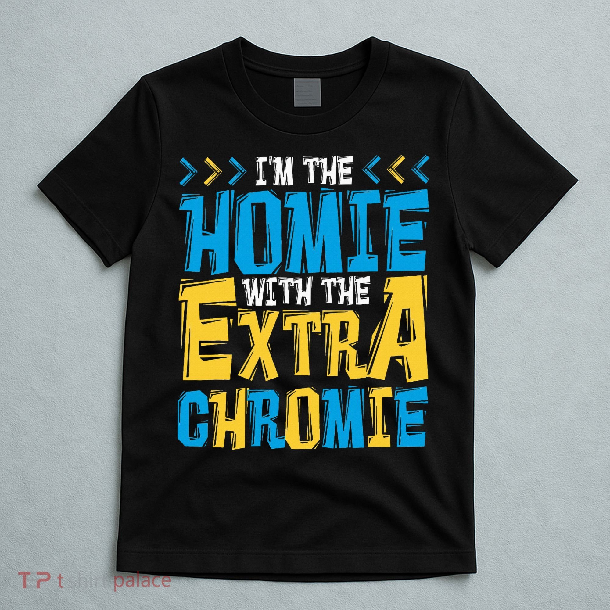 IM The Homie With The Extra Chromie Family Down Syndrome T-Shirt