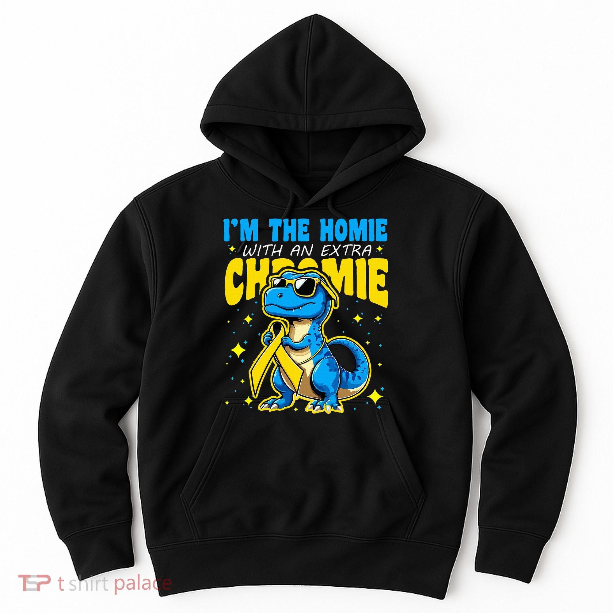 IM The Homie With Extra Chromie Down Syndrome Awareness Hoodie