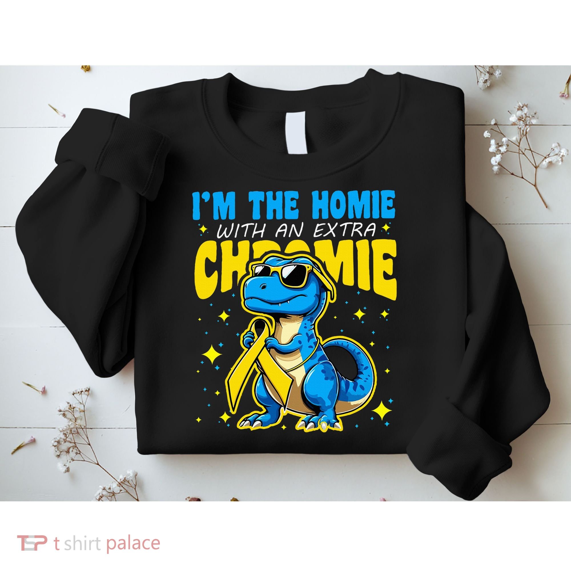 IM The Homie With Extra Chromie Down Syndrome Awareness Sweatshirt