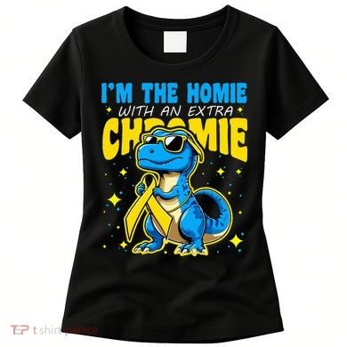 IM The Homie With Extra Chromie Down Syndrome Awareness Women's T-Shirt