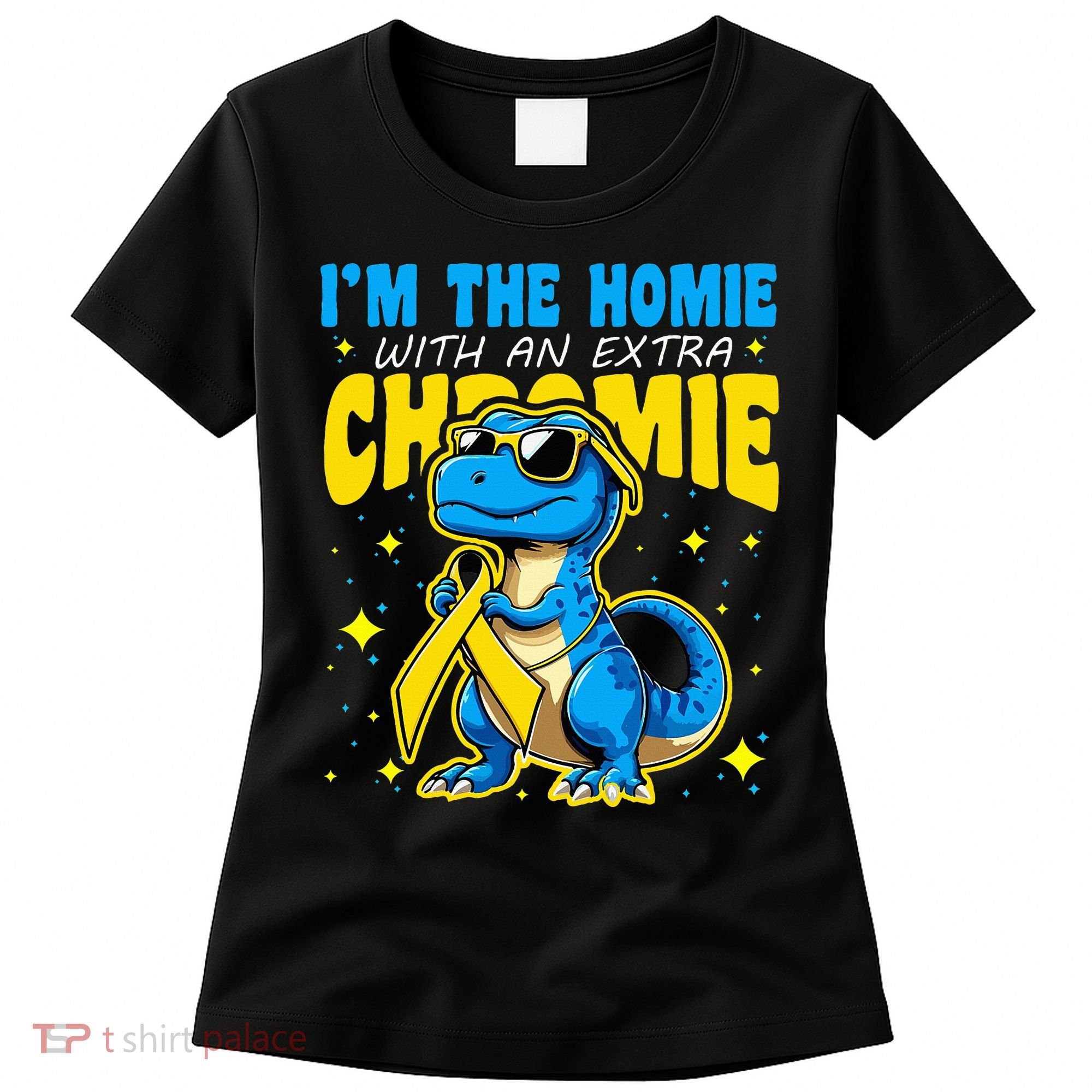 IM The Homie With Extra Chromie Down Syndrome Awareness Women's T-Shirt