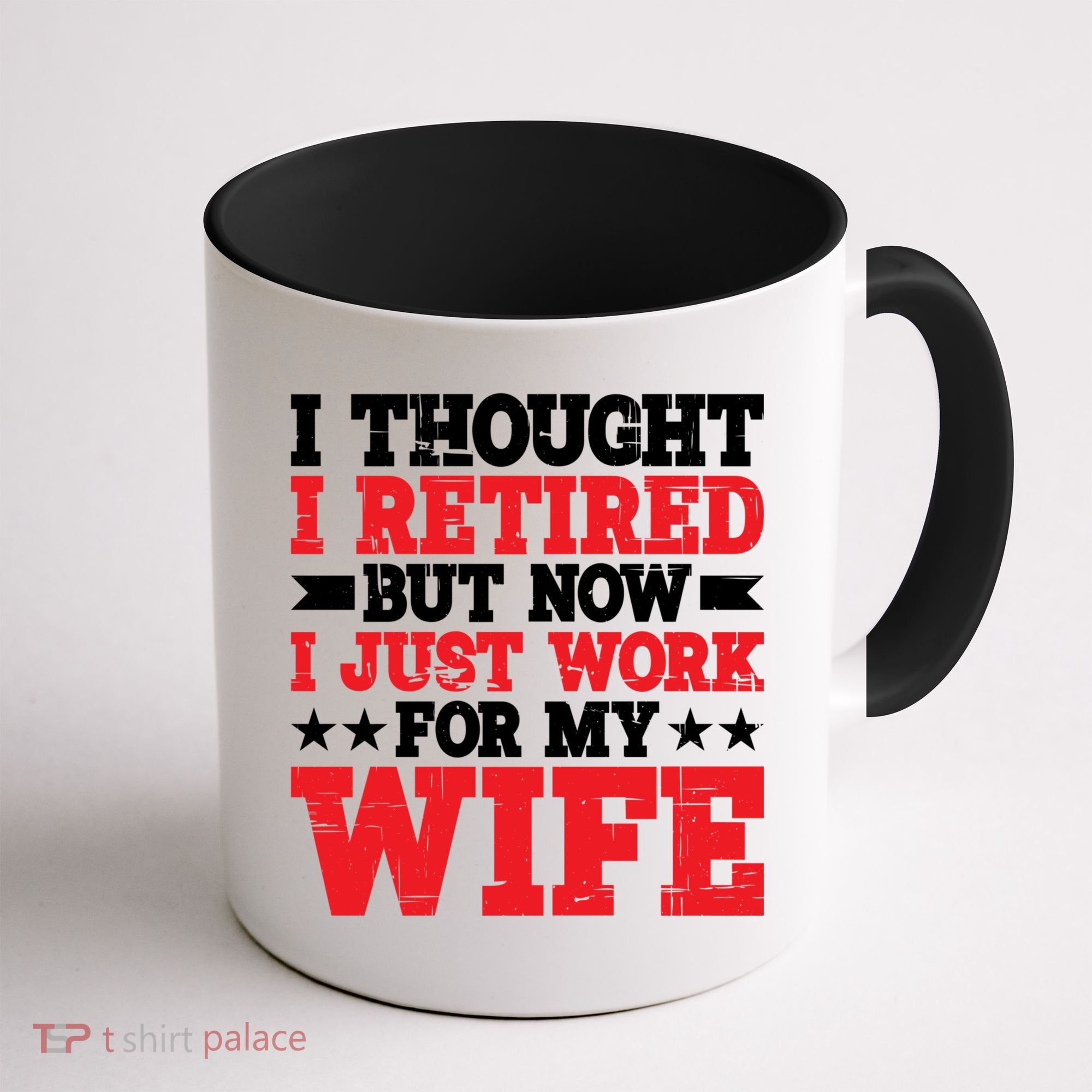 I Thought I Retired But Now I Just Work For My Wife Gift Coffee Mug