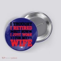 I Thought I Retired But Now I Just Work For My Wife Gift Button thumb 0