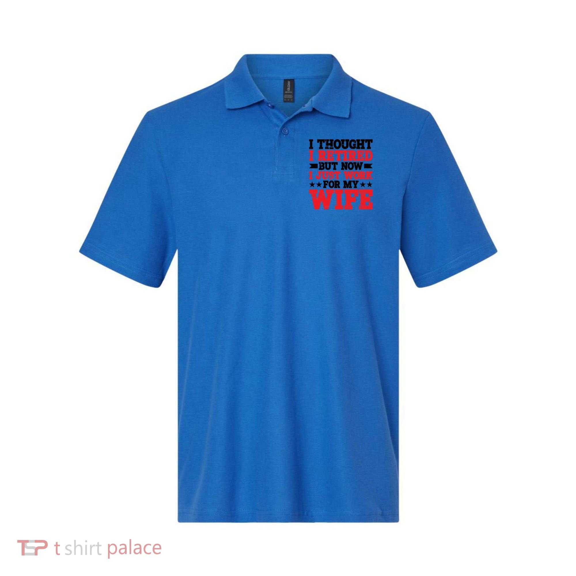 I Thought I Retired But Now I Just Work For My Wife Gift Polo