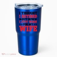 I Thought I Retired But Now I Just Work For My Wife Gift Tumbler thumb 0