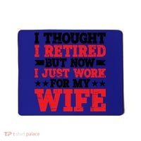 I Thought I Retired But Now I Just Work For My Wife Gift Mousepad thumb 0