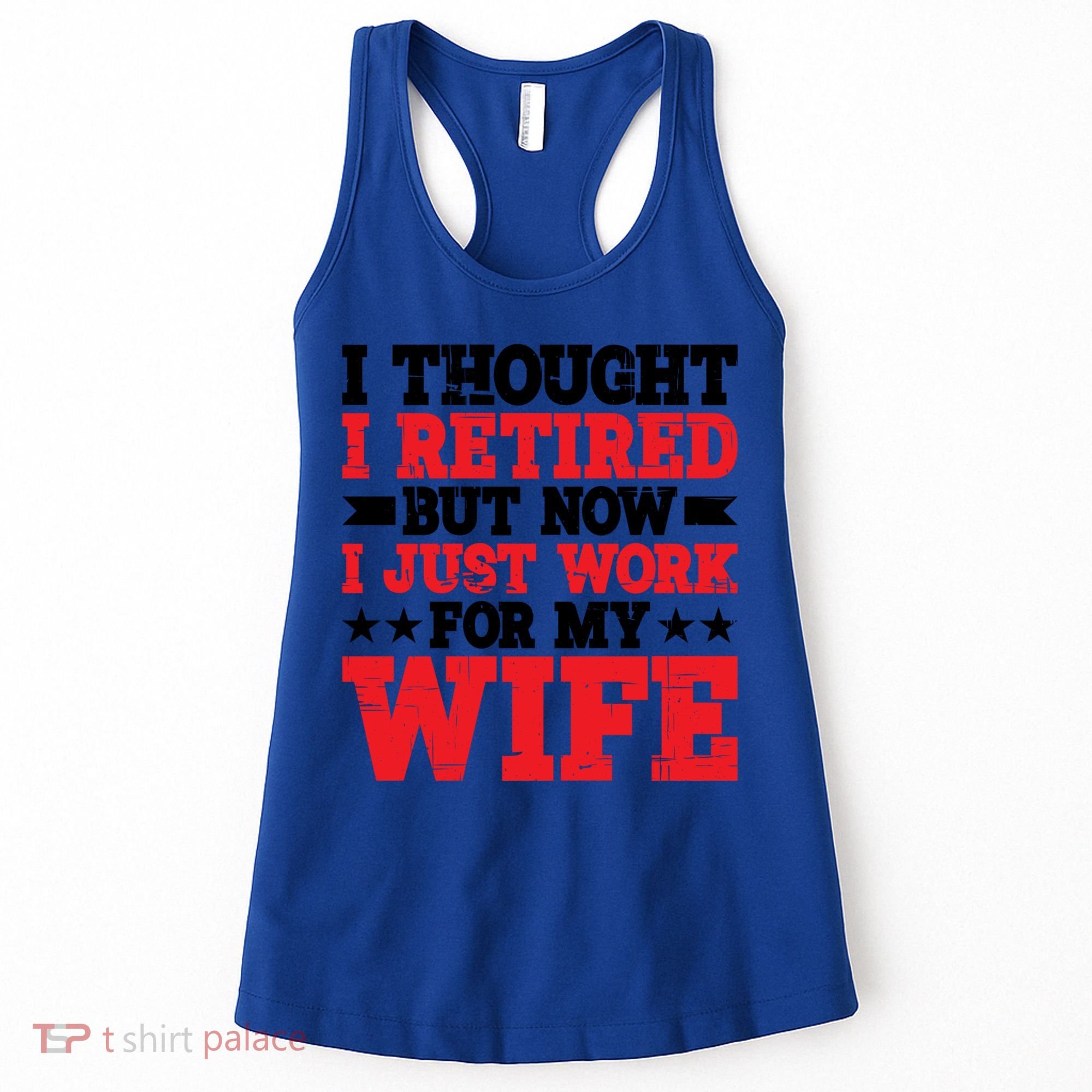I Thought I Retired But Now I Just Work For My Wife Gift Women's Tank Top