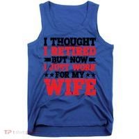 I Thought I Retired But Now I Just Work For My Wife Gift Tank Top thumb 0
