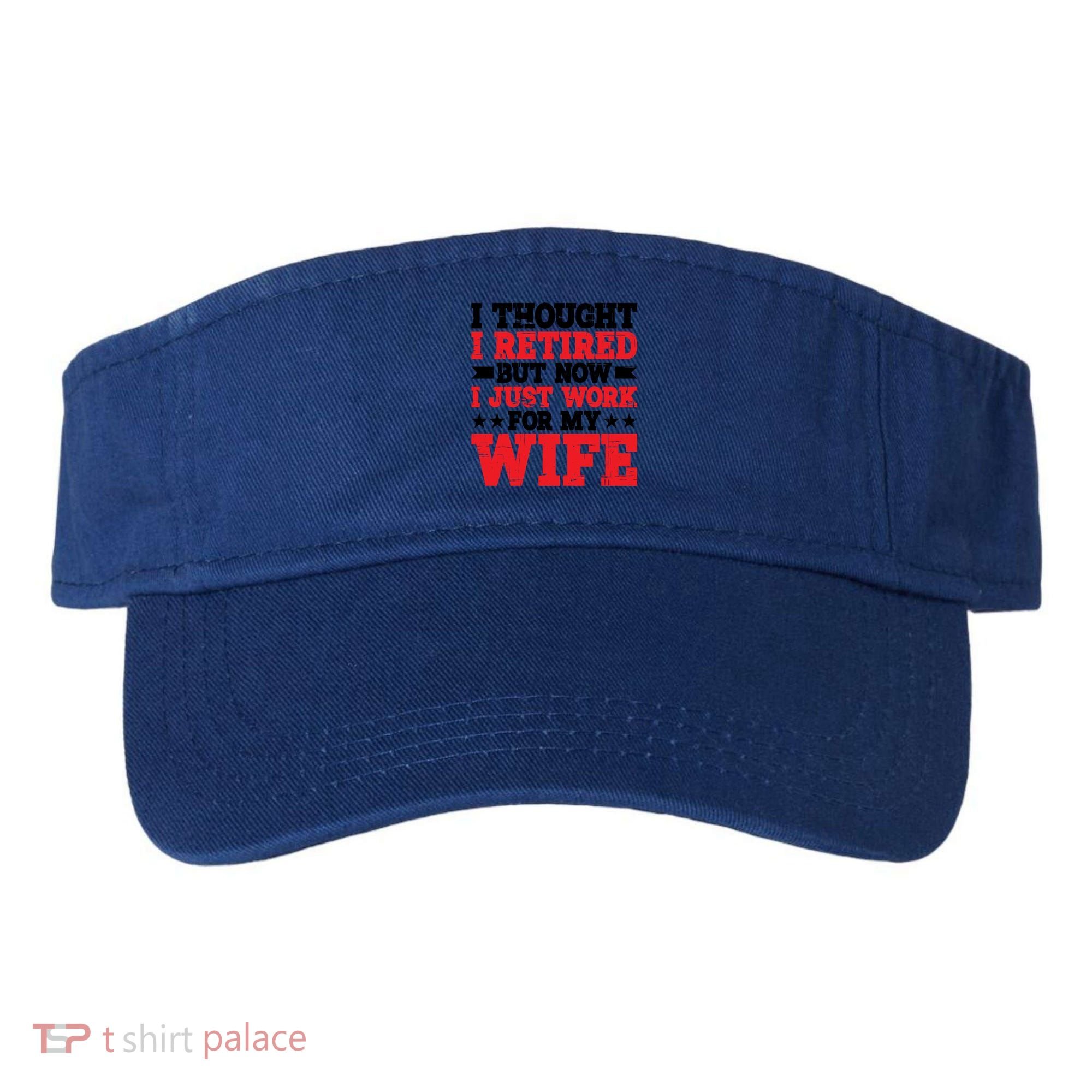 I Thought I Retired But Now I Just Work For My Wife Gift Visor