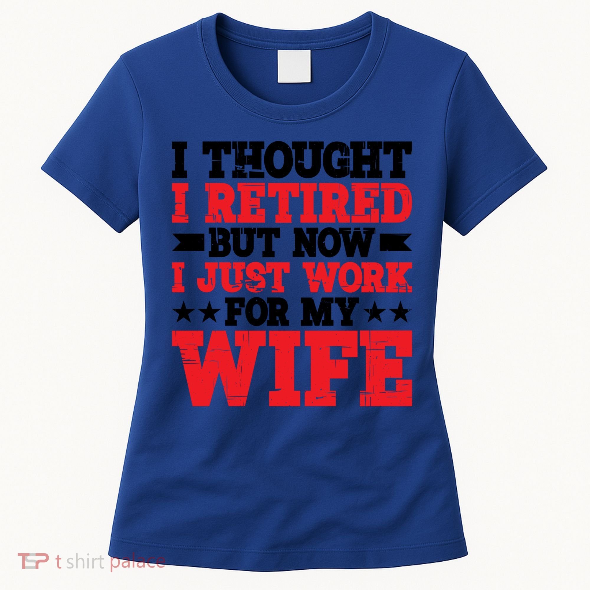 I Thought I Retired But Now I Just Work For My Wife Gift Women's T-Shirt