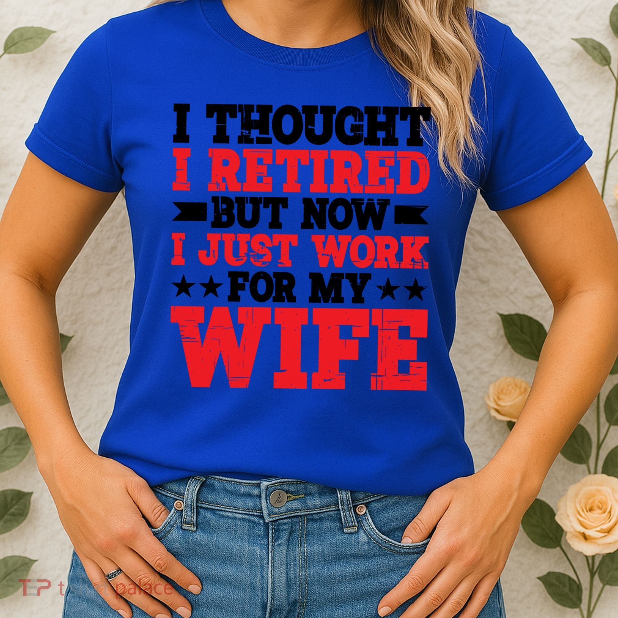 I Thought I Retired But Now I Just Work For My Wife Gift Women's T-Shirt