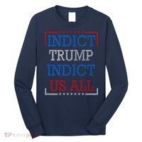 Indict Trump Indict Us All Support President Trump Long Sleeve Shirt thumb 0