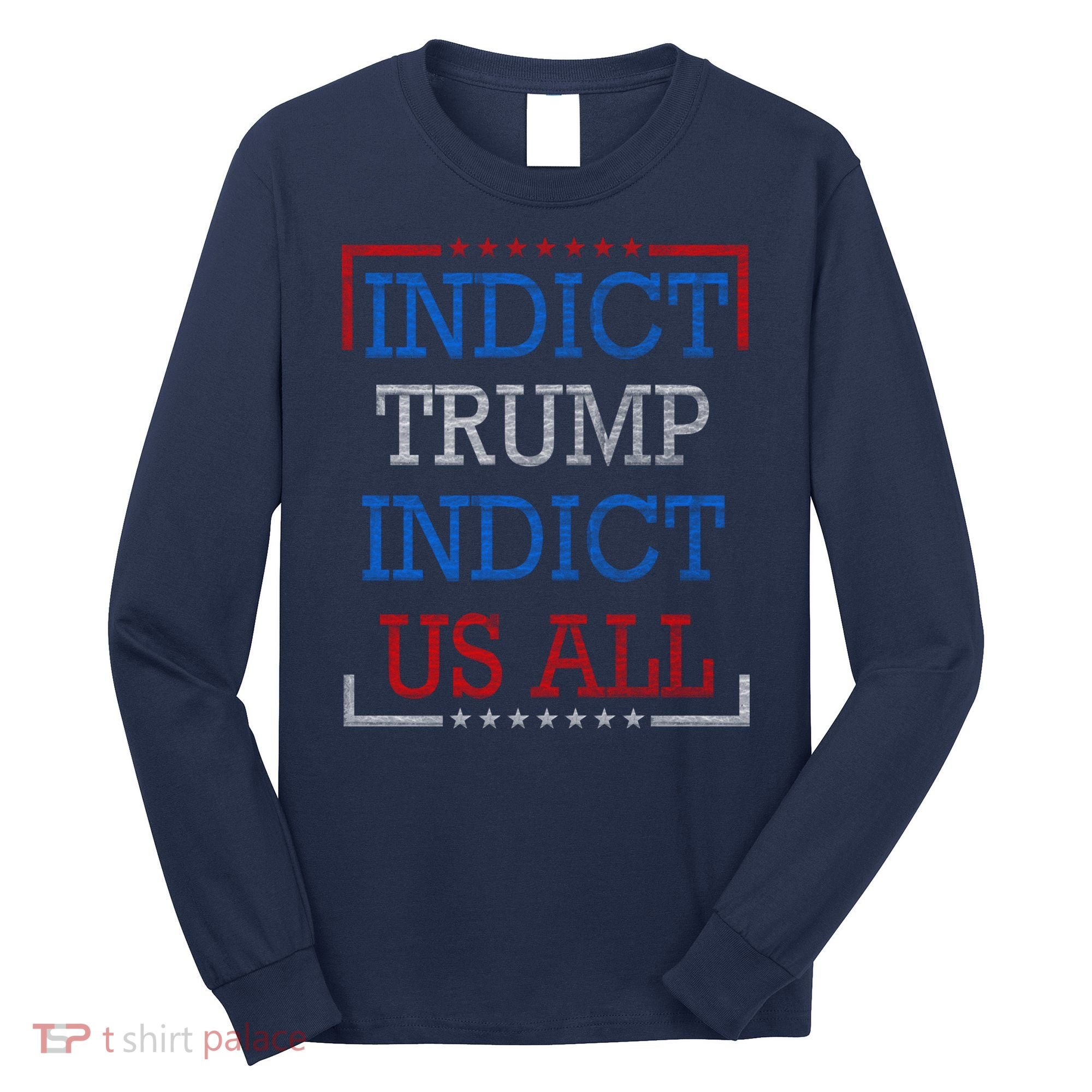 Indict Trump Indict Us All Support President Trump Long Sleeve Shirt