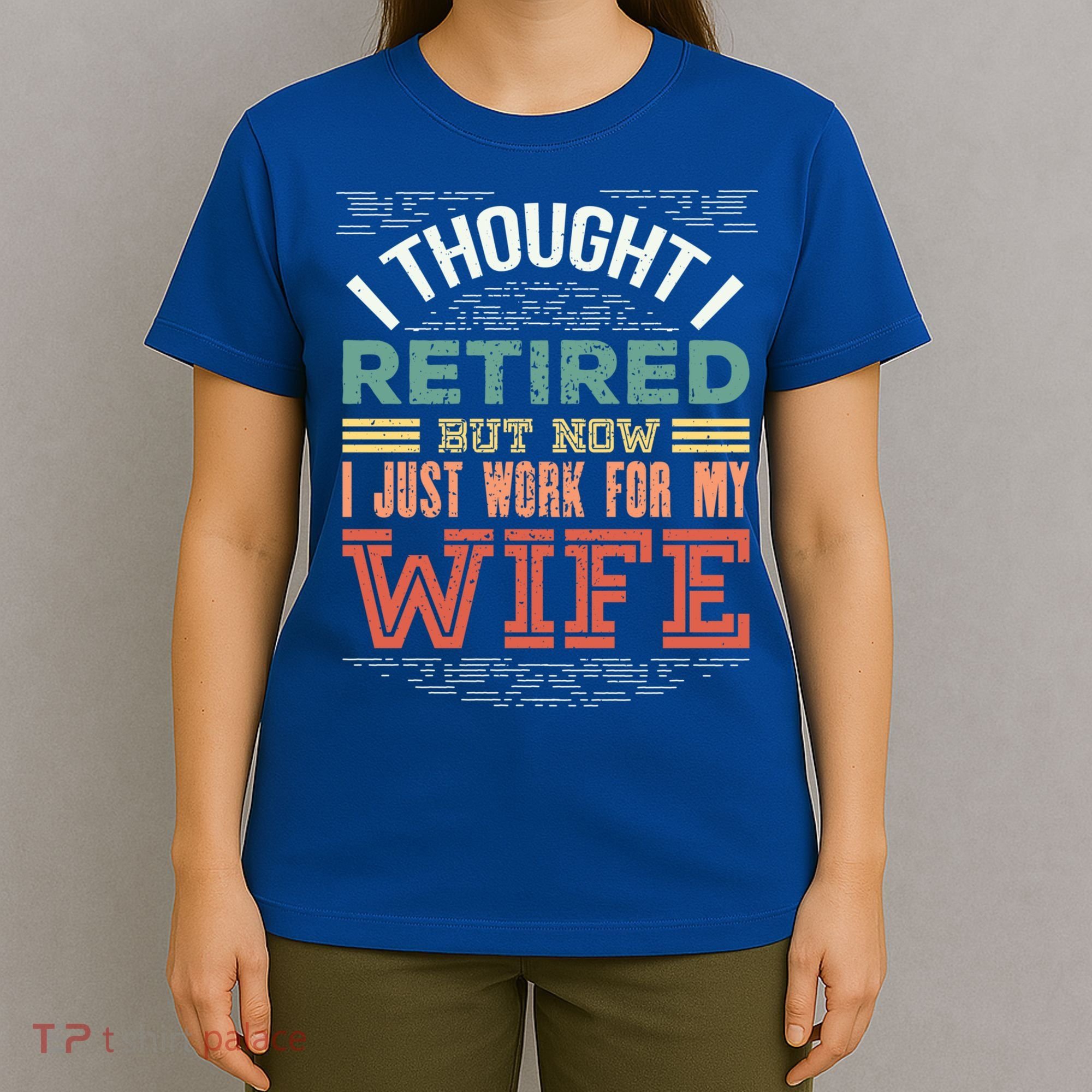 I Thought I Retired But Now I Just Work For My Wife Funny Cute Gift T-Shirt