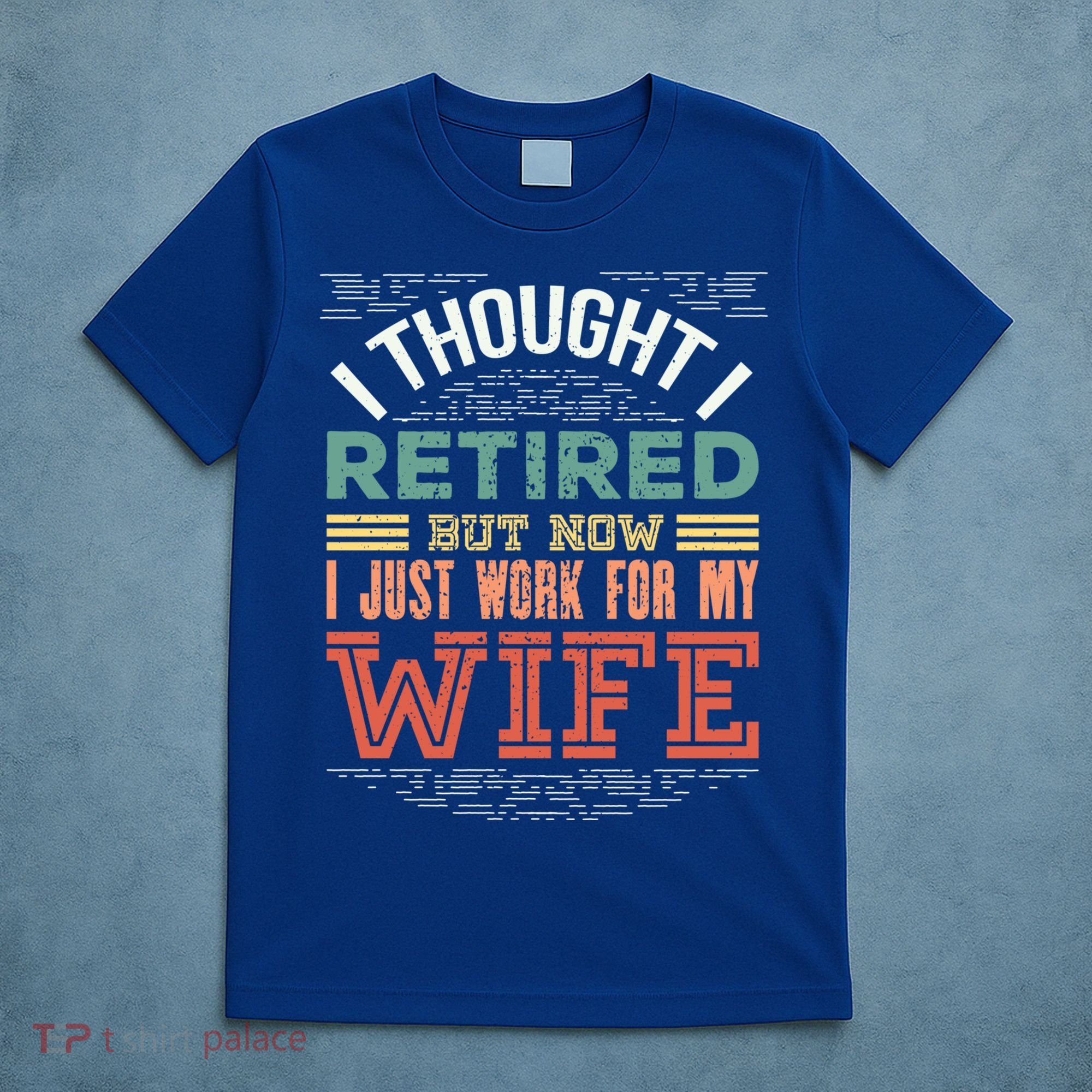 I Thought I Retired But Now I Just Work For My Wife Funny Cute Gift T-Shirt
