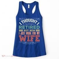I Thought I Retired But Now I Just Work For My Wife Funny Cute Gift Women's Tank Top thumb 0