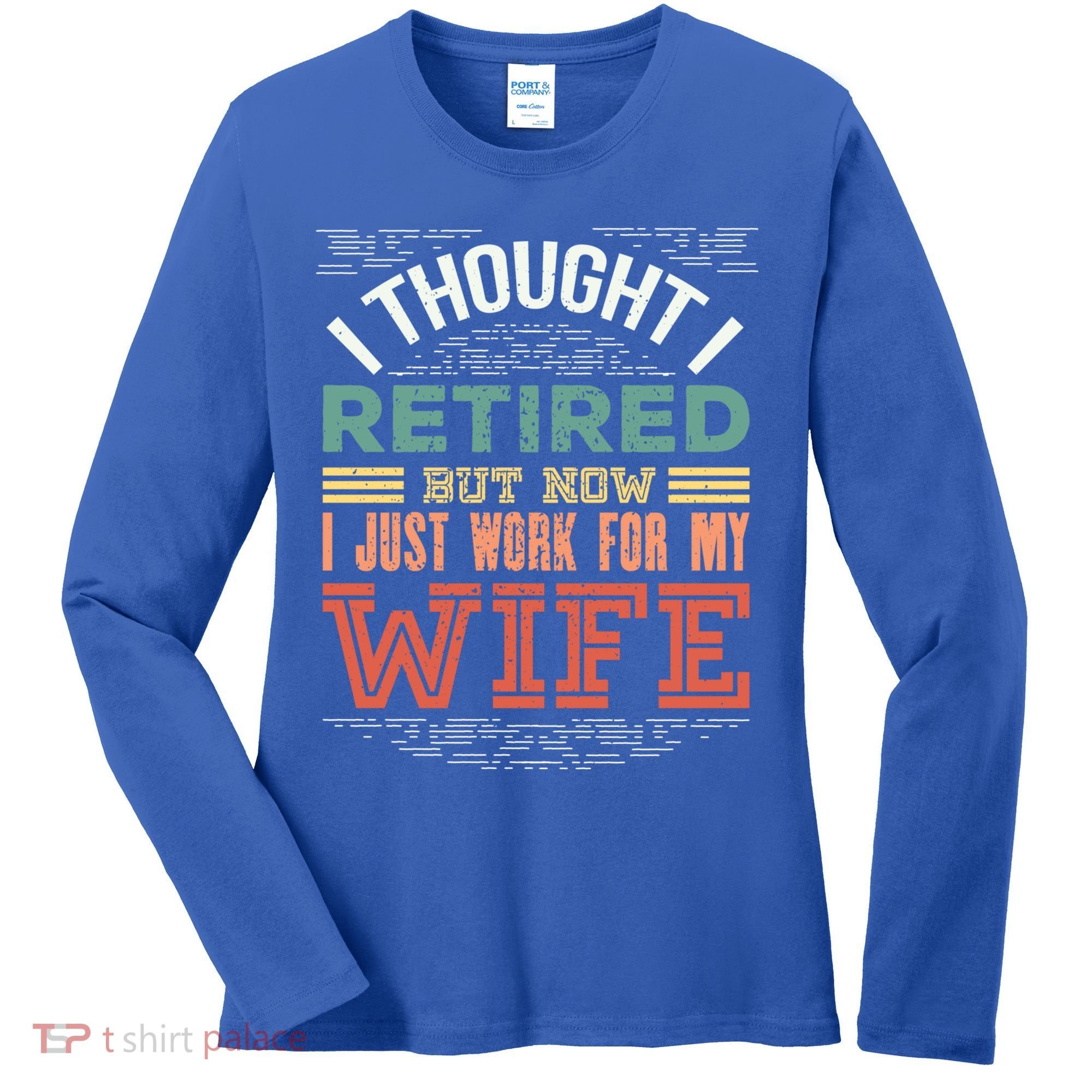 I Thought I Retired But Now I Just Work For My Wife Funny Cute Gift Women's Long Sleeve Shirt
