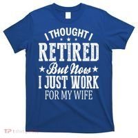 I Thought I Retired But Now I Just Work For My Wife Funny Gift T-Shirt thumb 0