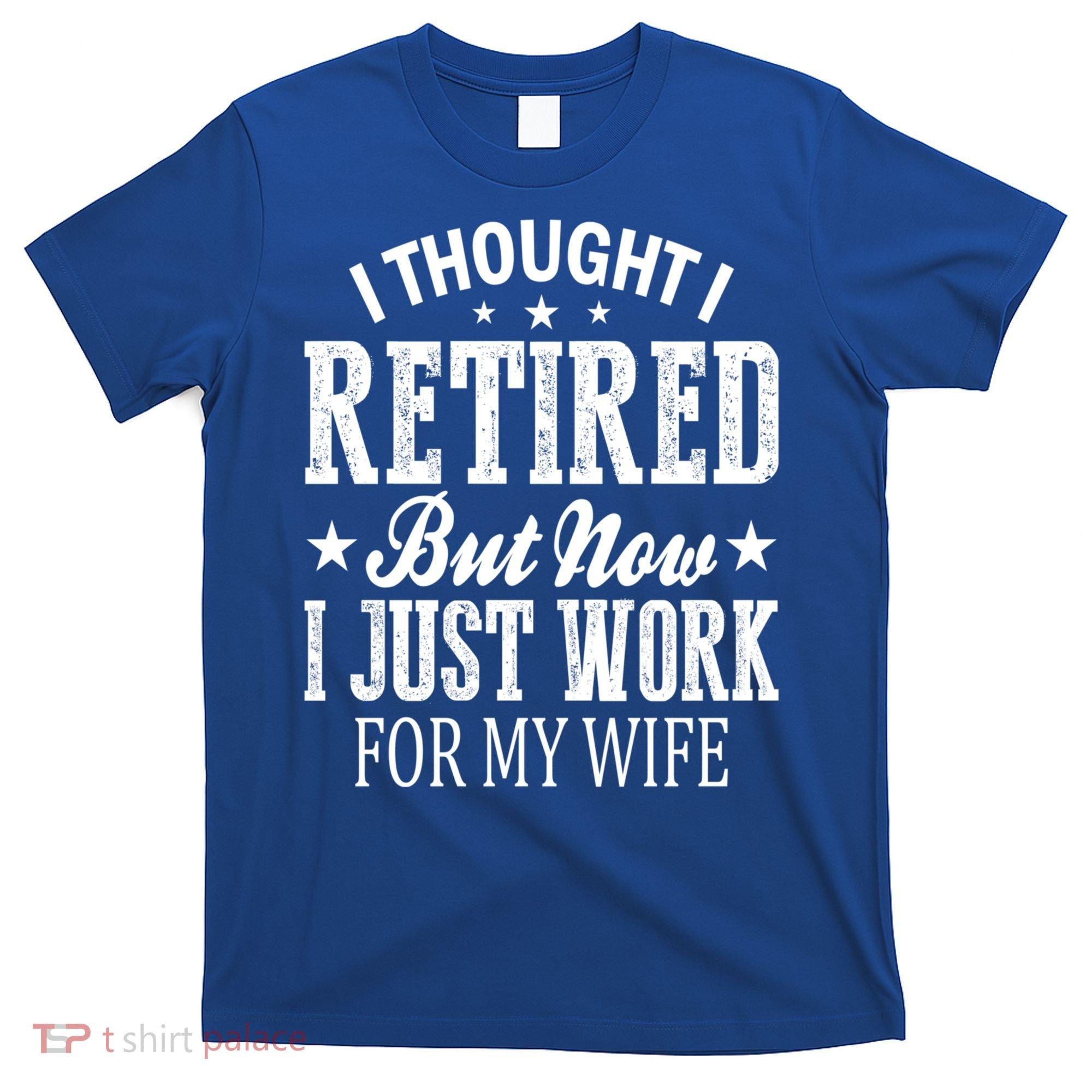 I Thought I Retired But Now I Just Work For My Wife Funny Gift T-Shirt
